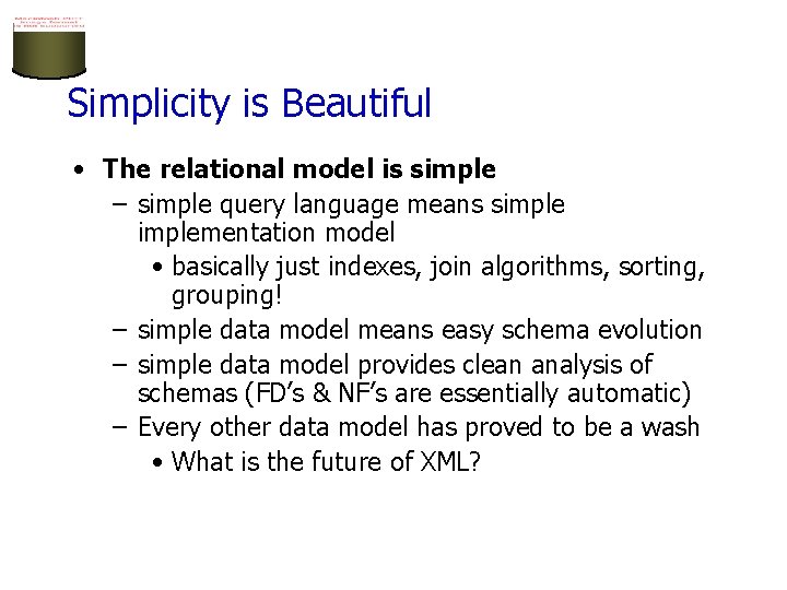 Simplicity is Beautiful • The relational model is simple – simple query language means