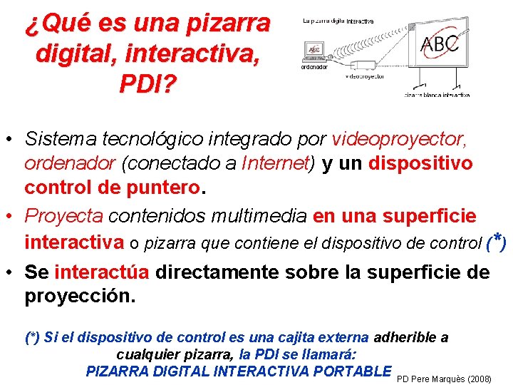 ¿Qué es una pizarra digital, interactiva, PDI? • Sistema tecnológico integrado por videoproyector, ordenador