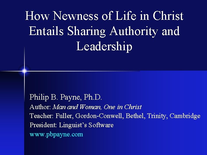 How Newness of Life in Christ Entails Sharing Authority and Leadership Philip B. Payne,
