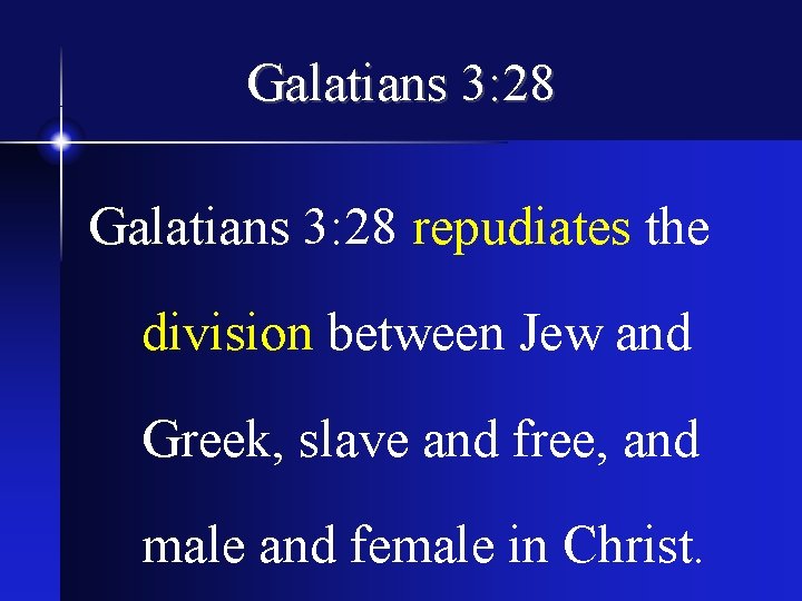 Galatians 3: 28 repudiates the division between Jew and Greek, slave and free, and