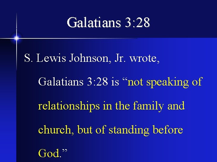 Galatians 3: 28 S. Lewis Johnson, Jr. wrote, Galatians 3: 28 is “not speaking