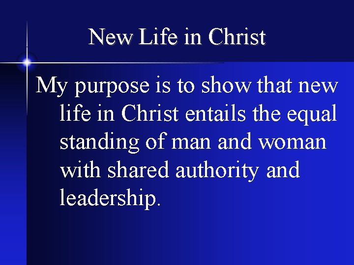 New Life in Christ My purpose is to show that new life in Christ
