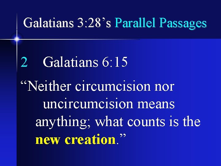 Galatians 3: 28’s Parallel Passages 2 Galatians 6: 15 “Neither circumcision nor uncircumcision means