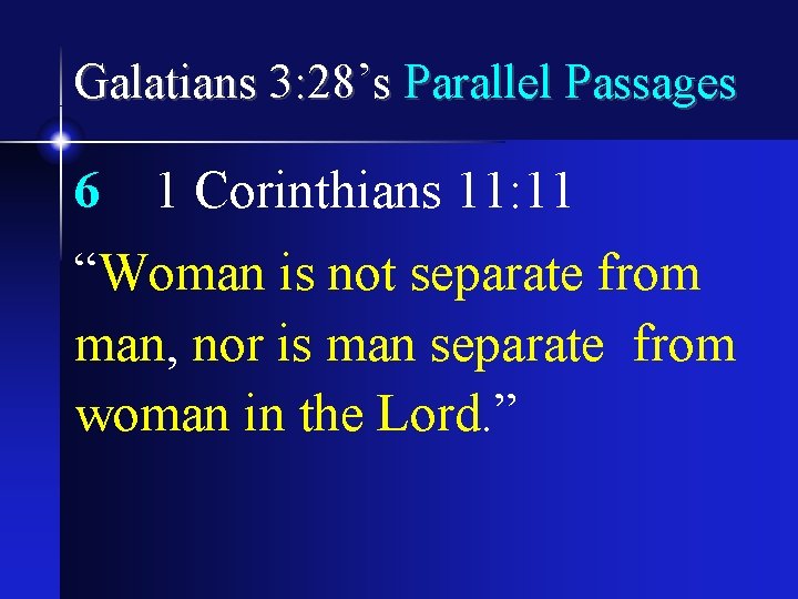 Galatians 3: 28’s Parallel Passages 6 1 Corinthians 11: 11 “Woman is not separate