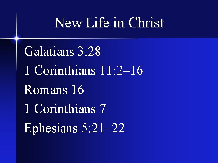 New Life in Christ Galatians 3: 28 1 Corinthians 11: 2– 16 Romans 16