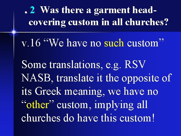 . 2 Was there a garment headcovering custom in all churches? v. 16 “We