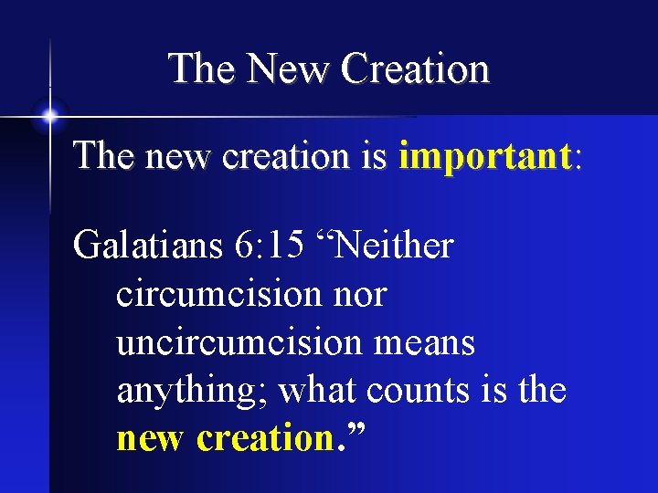 The New Creation The new creation is important: Galatians 6: 15 “Neither circumcision nor