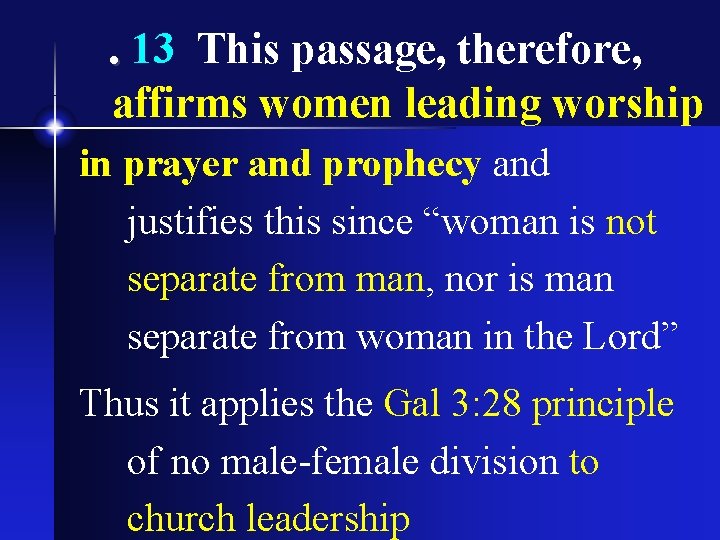 . 13 This passage, therefore, affirms women leading worship in prayer and prophecy and
