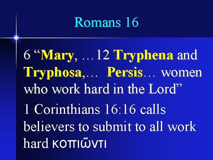 Romans 16 6 “Mary, … 12 Tryphena and Tryphosa, … Persis… women who work