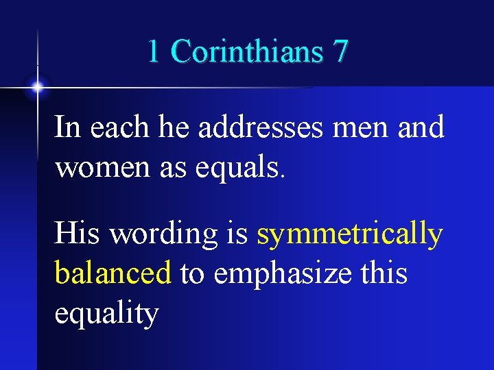 1 Corinthians 7 In each he addresses men and women as equals. His wording