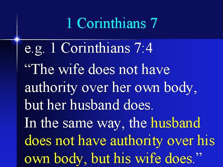 1 Corinthians 7 e. g. 1 Corinthians 7: 4 “The wife does not have