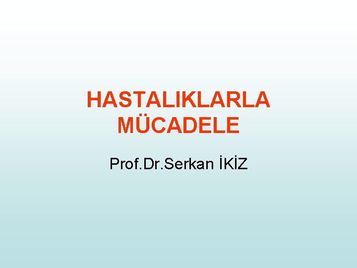HASTALIKLARLA MÜCADELE Prof. Dr. Serkan İKİZ 