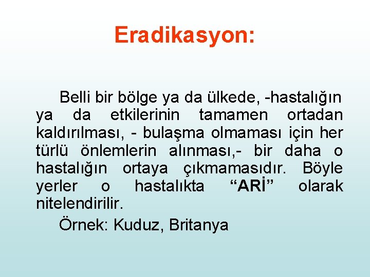 Eradikasyon: Belli bir bölge ya da ülkede, -hastalığın ya da etkilerinin tamamen ortadan kaldırılması,