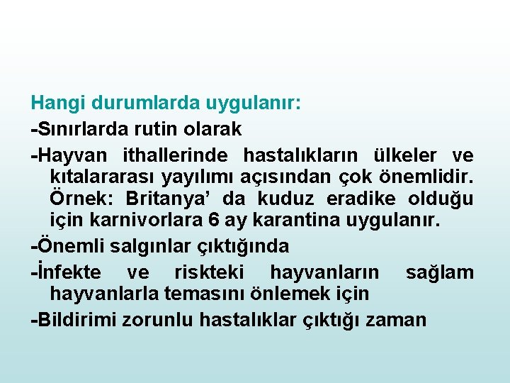 Hangi durumlarda uygulanır: -Sınırlarda rutin olarak -Hayvan ithallerinde hastalıkların ülkeler ve kıtalararası yayılımı açısından