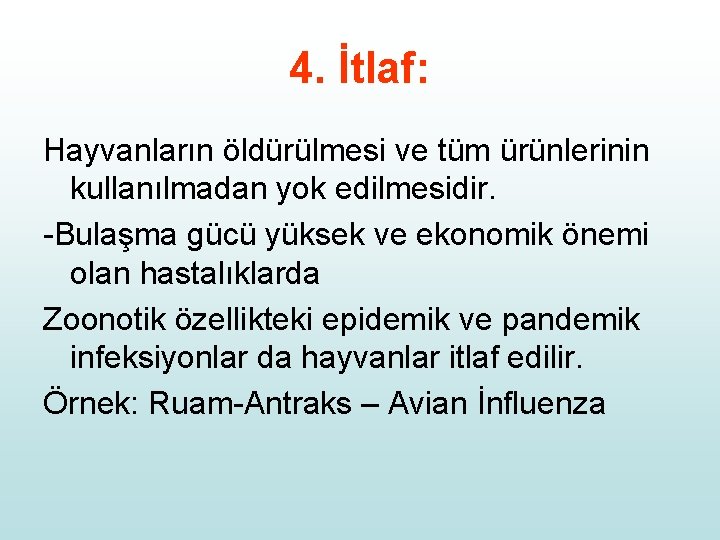 4. İtlaf: Hayvanların öldürülmesi ve tüm ürünlerinin kullanılmadan yok edilmesidir. -Bulaşma gücü yüksek ve