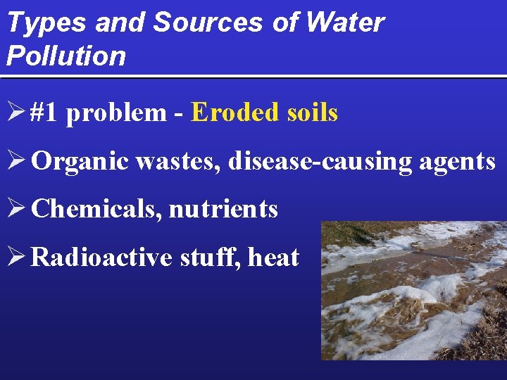 Types and Sources of Water Pollution Ø #1 problem - Eroded soils Ø Organic