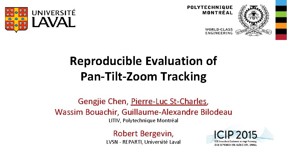 Reproducible Evaluation of Pan-Tilt-Zoom Tracking Gengjie Chen, Pierre-Luc St-Charles, Wassim Bouachir, Guillaume-Alexandre Bilodeau LITIV,