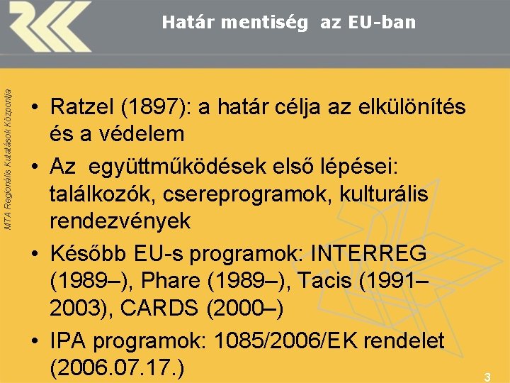 MTA Regionális Kutatások Központja Határ mentiség az EU-ban • Ratzel (1897): a határ célja