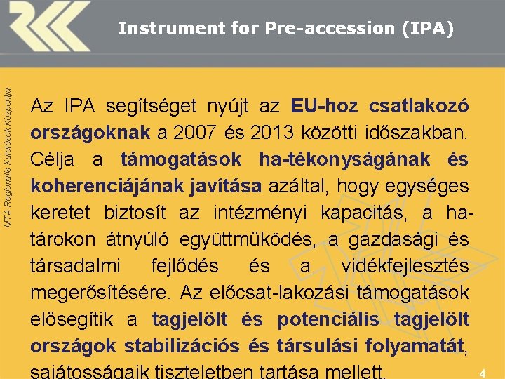 MTA Regionális Kutatások Központja Instrument for Pre-accession (IPA) Az IPA segítséget nyújt az EU-hoz