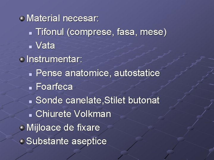 Material necesar: n Tifonul (comprese, fasa, mese) n Vata Instrumentar: n Pense anatomice, autostatice