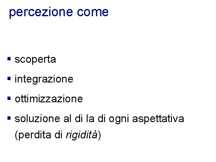 percezione come § scoperta § integrazione § ottimizzazione § soluzione al di la di