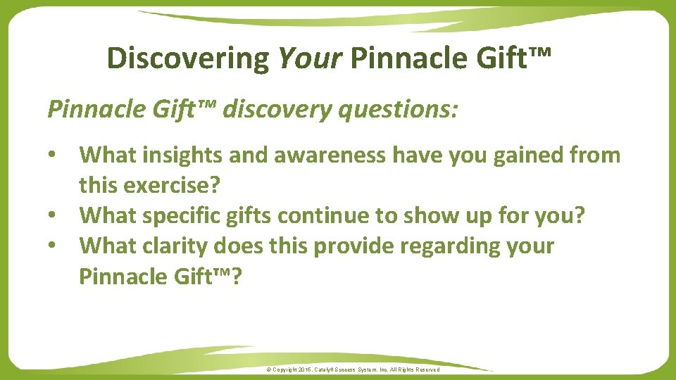 Discovering Your Pinnacle Gift™ discovery questions: • What insights and awareness have you gained