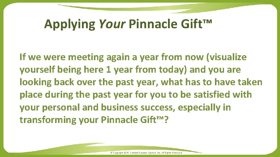 Applying Your Pinnacle Gift™ If we were meeting again a year from now (visualize