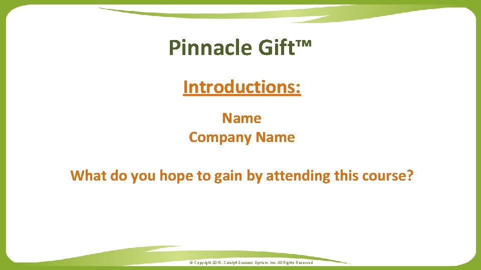 Pinnacle Gift™ Introductions: Name Company Name What do you hope to gain by attending