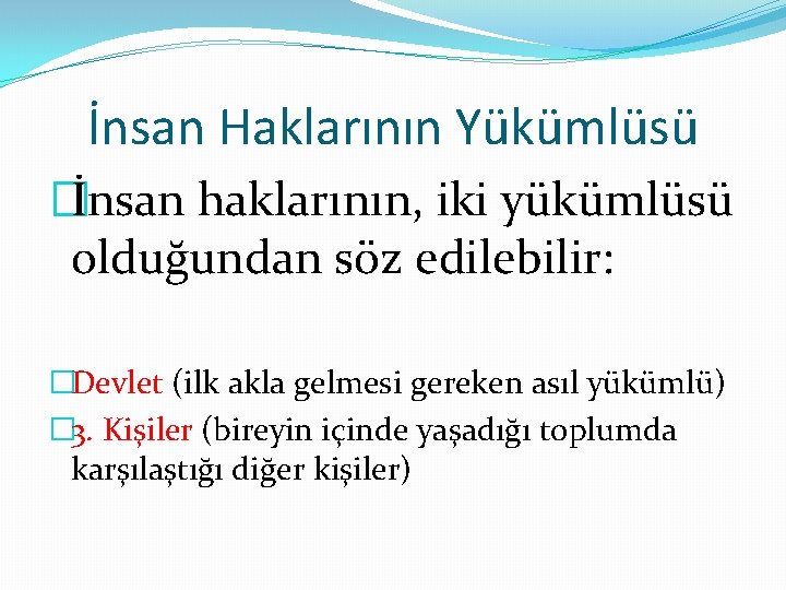 İnsan Haklarının Yükümlüsü �İnsan haklarının, iki yükümlüsü olduğundan söz edilebilir: �Devlet (ilk akla gelmesi