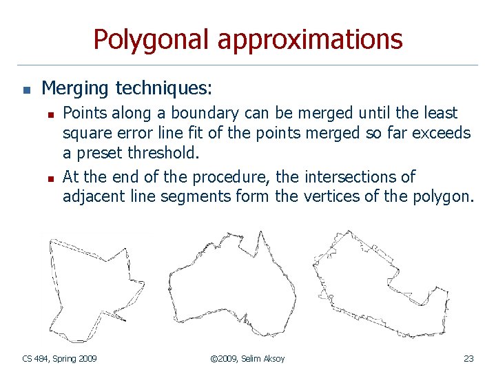 Polygonal approximations n Merging techniques: n n Points along a boundary can be merged