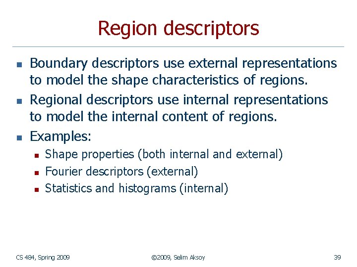 Region descriptors n n n Boundary descriptors use external representations to model the shape