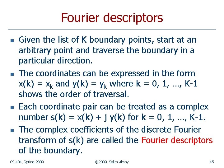 Fourier descriptors n n Given the list of K boundary points, start at an