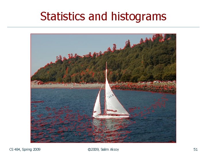 Statistics and histograms CS 484, Spring 2009 © 2009, Selim Aksoy 51 
