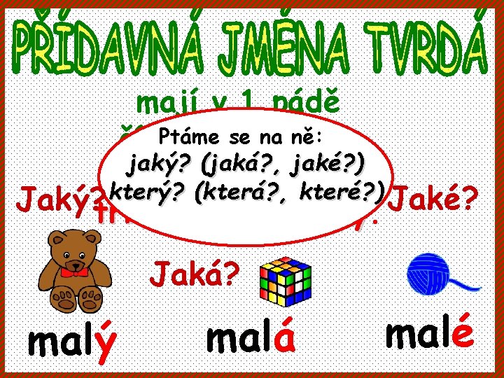 mají v 1. pádě Ptáme se na ně: čísla jednotného jaký? (jaká? , jaké?