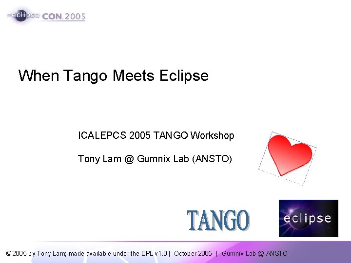 When Tango Meets Eclipse ICALEPCS 2005 TANGO Workshop Tony Lam @ Gumnix Lab (ANSTO)