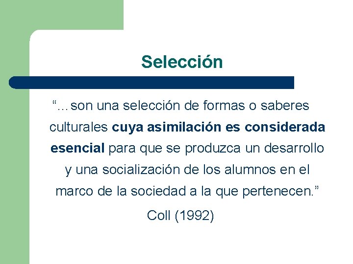 Selección “…son una selección de formas o saberes culturales cuya asimilación es considerada esencial