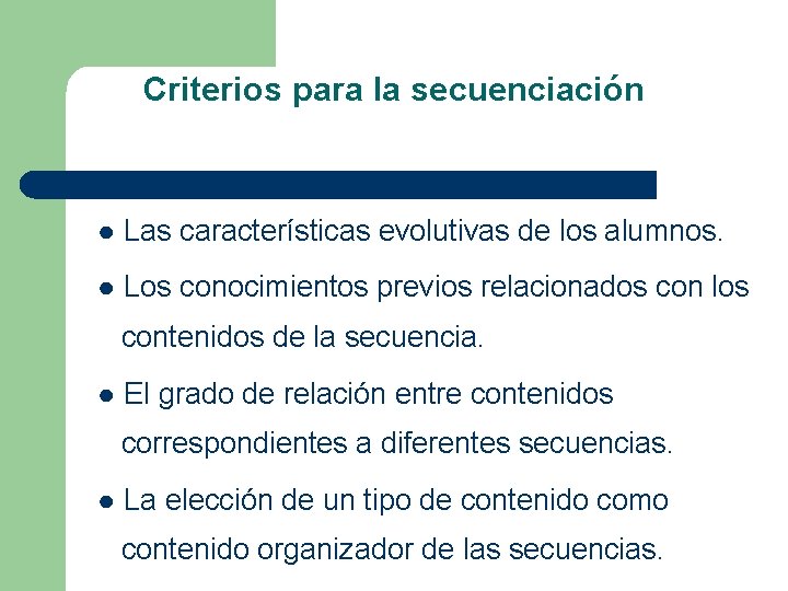 Criterios para la secuenciación ● Las características evolutivas de los alumnos. ● Los conocimientos