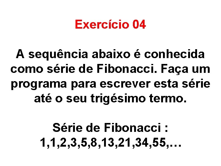 Exercício 04 A sequência abaixo é conhecida como série de Fibonacci. Faça um programa