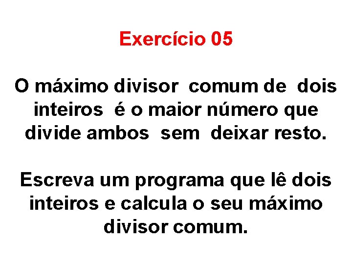 Exercício 05 O máximo divisor comum de dois inteiros é o maior número que