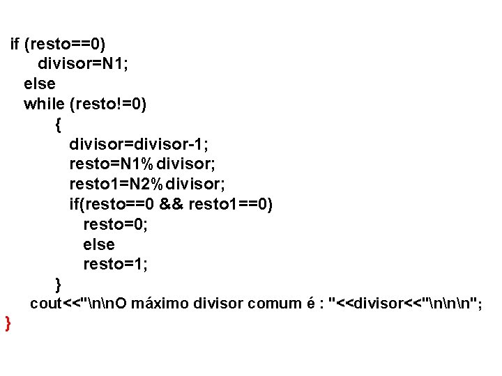 if (resto==0) divisor=N 1; else while (resto!=0) { divisor=divisor-1; resto=N 1%divisor; resto 1=N 2%divisor;