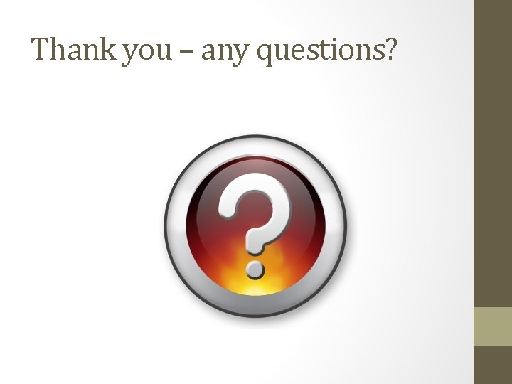 Thank you – any questions? 