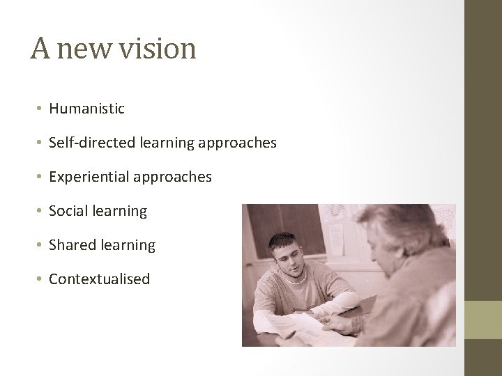 A new vision • Humanistic • Self-directed learning approaches • Experiential approaches • Social