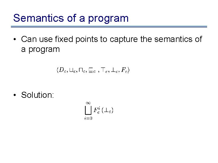 Semantics of a program • Can use fixed points to capture the semantics of Semantics of a program • Can use fixed points to capture the semantics of