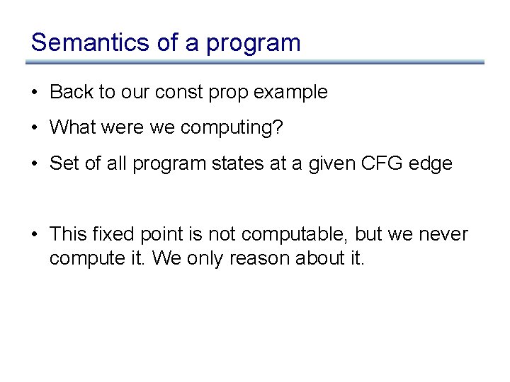 Semantics of a program • Back to our const prop example • What were Semantics of a program • Back to our const prop example • What were