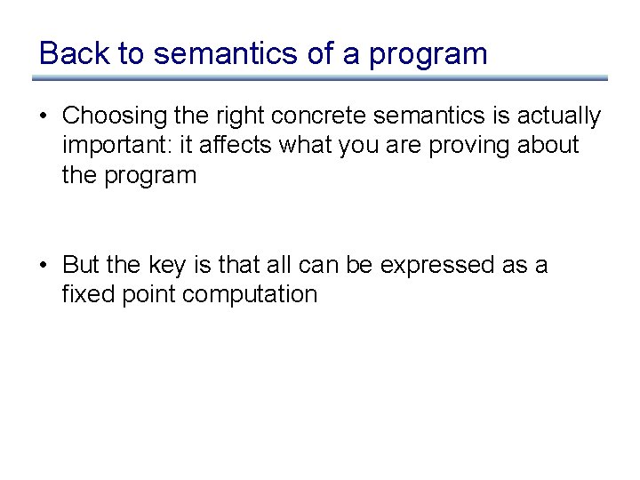 Back to semantics of a program • Choosing the right concrete semantics is actually Back to semantics of a program • Choosing the right concrete semantics is actually