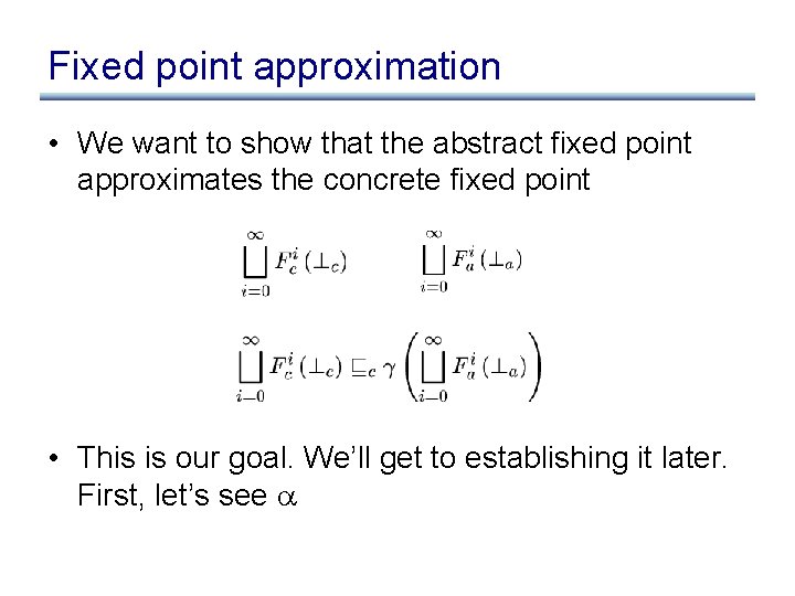 Fixed point approximation • We want to show that the abstract fixed point approximates Fixed point approximation • We want to show that the abstract fixed point approximates