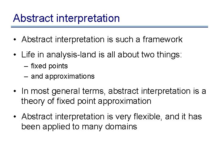 Abstract interpretation • Abstract interpretation is such a framework • Life in analysis-land is Abstract interpretation • Abstract interpretation is such a framework • Life in analysis-land is