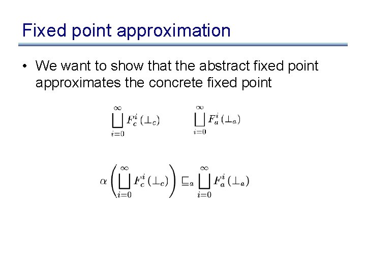 Fixed point approximation • We want to show that the abstract fixed point approximates Fixed point approximation • We want to show that the abstract fixed point approximates