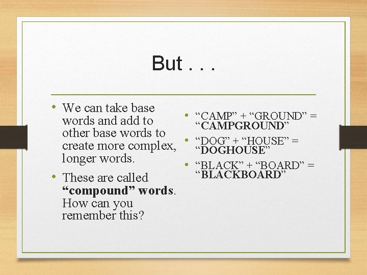 But. . . • We can take base • “CAMP” + “GROUND” = words