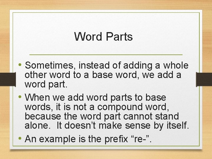 Word Parts • Sometimes, instead of adding a whole other word to a base